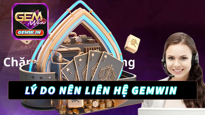 Những lý do người dùng nên liên hệ gemwin