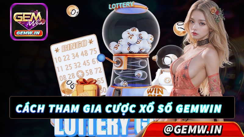 Hướng dẫn các bước tham gia cá cược xổ số gemwin