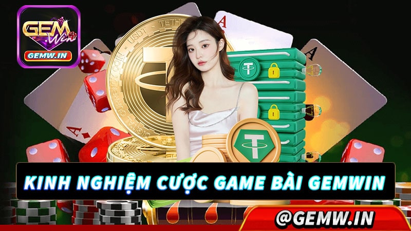 Kinh nghiệm cá cược game bài gemwin anh em nên biết