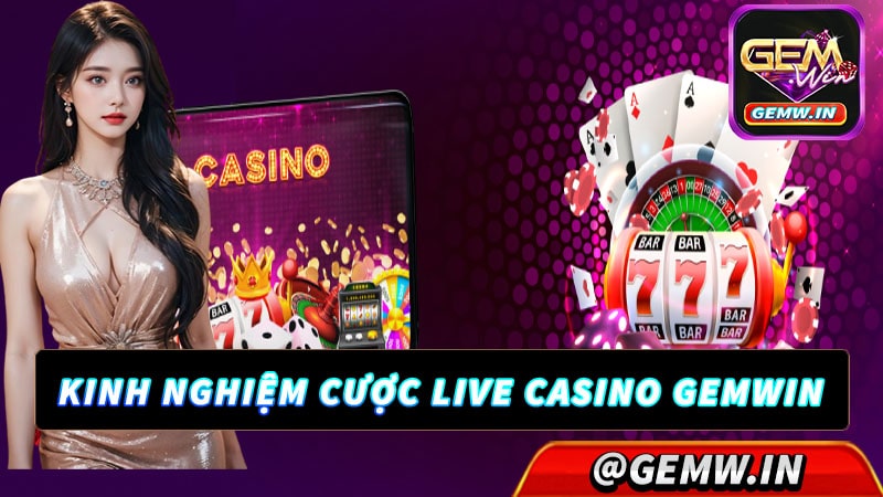 Chiến thuật cá cược live casino gemwin hiệu quả nhất